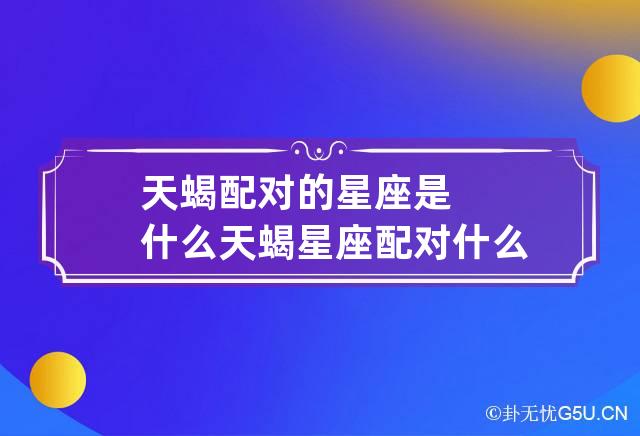 天蝎座女生配什么星座的女生_天蝎最爱哪种星座女生配对_天蝎座女生匹配星座